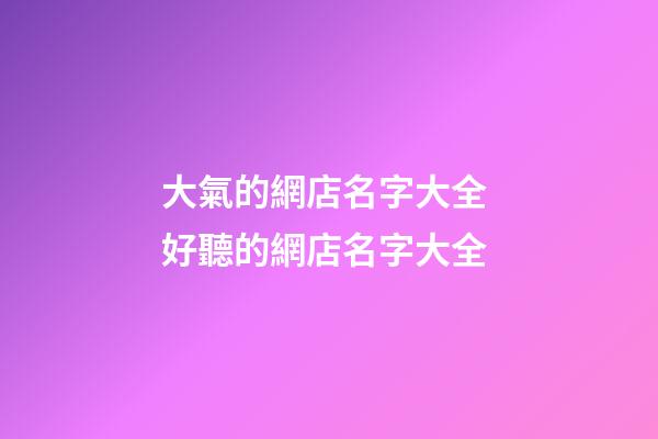 大氣的網店名字大全 好聽的網店名字大全